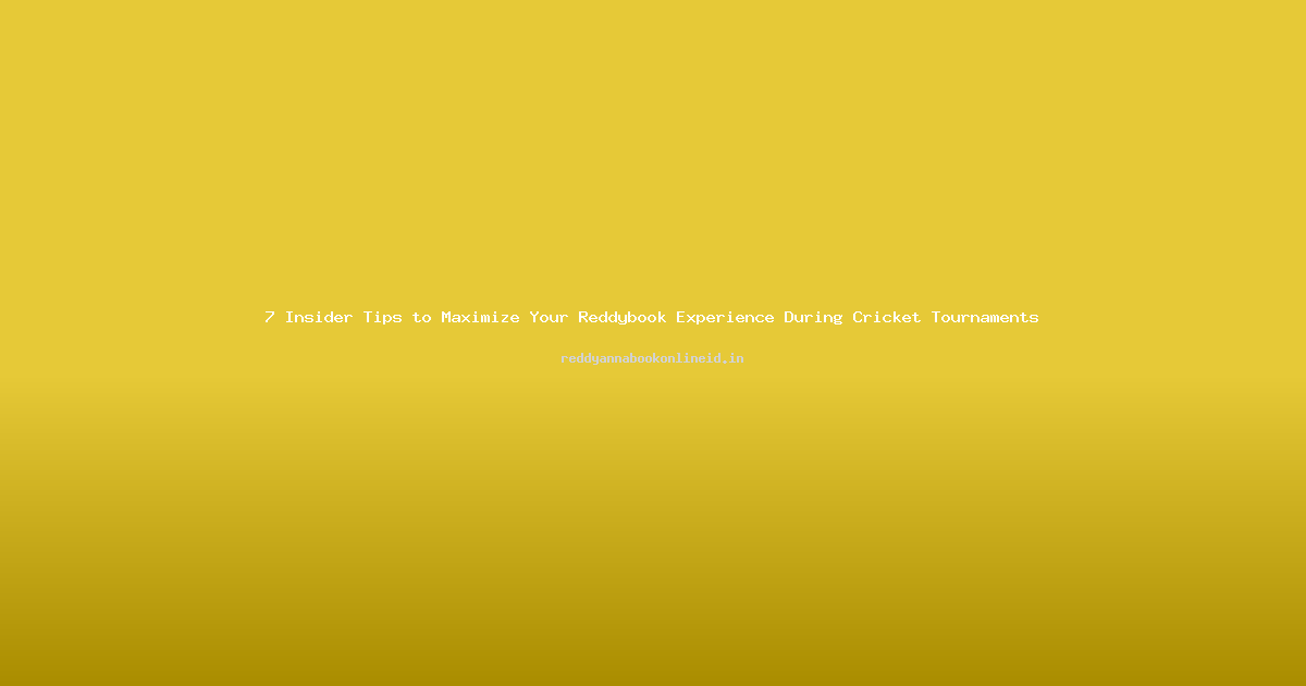 7 Insider Tips to Maximize Your Reddybook Experience During Cricket Tournaments