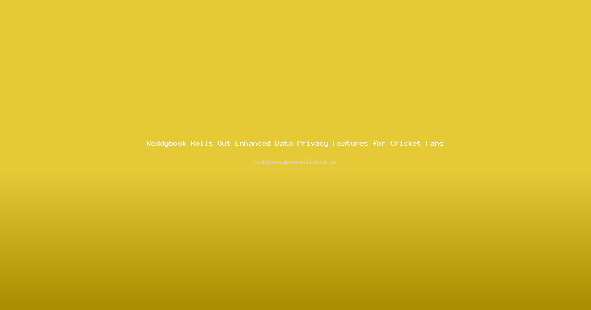 Reddybook Rolls Out Enhanced Data Privacy Features for Cricket Fans