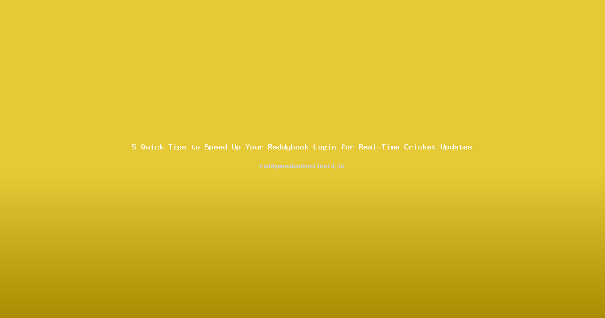 5 Quick Tips to Speed Up Your Reddybook Login for Real-Time Cricket Updates