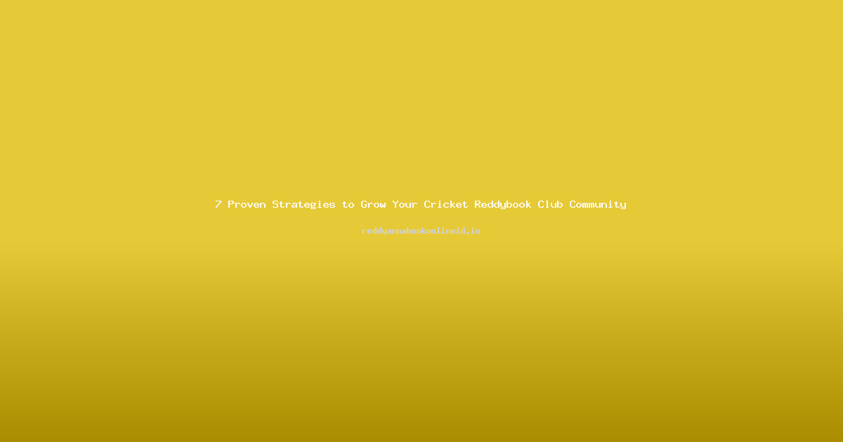 7 Proven Strategies to Grow Your Cricket Reddybook Club Community