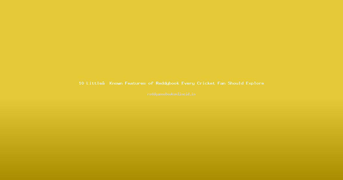 10 Little‑Known Features of Reddybook Every Cricket Fan Should Explore