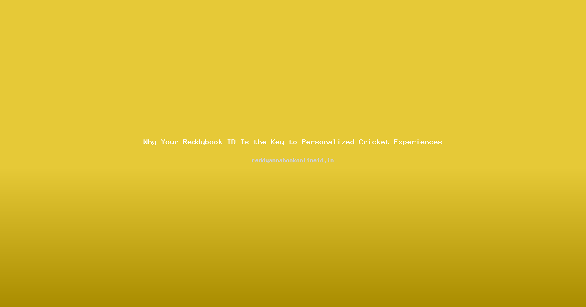 Why Your Reddybook ID Is the Key to Personalized Cricket Experiences