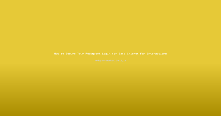 How to Secure Your Reddybook Login for Safe Cricket Fan Interactions