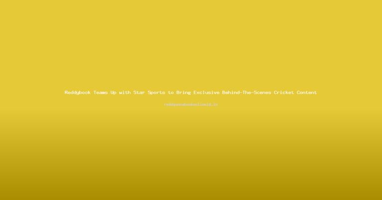 Reddybook Teams Up with Star Sports to Bring Exclusive Behind-The-Scenes Cricket Content