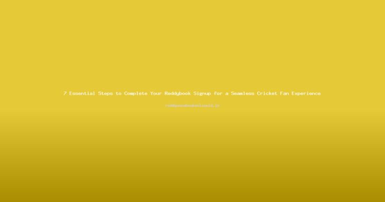 7 Essential Steps to Complete Your Reddybook Signup for a Seamless Cricket Fan Experience
