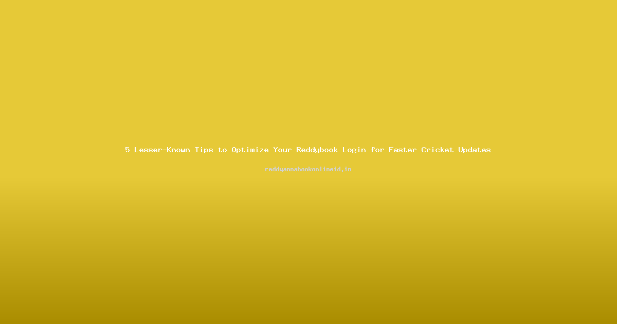 5 Lesser-Known Tips to Optimize Your Reddybook Login for Faster Cricket Updates
