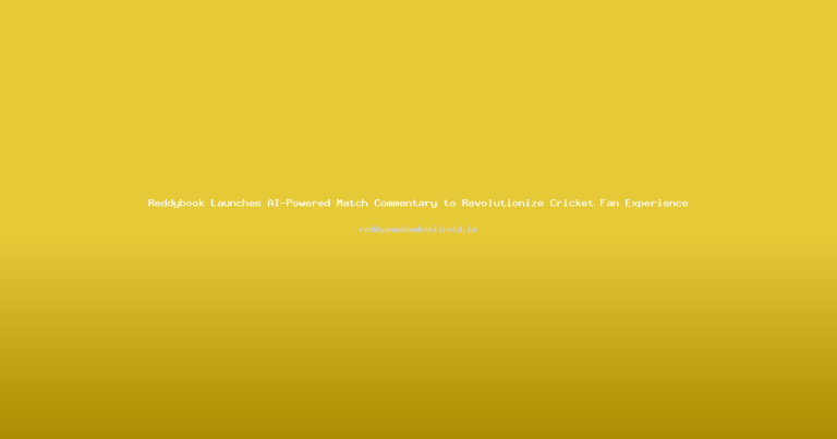 Reddybook Launches AI-Powered Match Commentary to Revolutionize Cricket Fan Experience