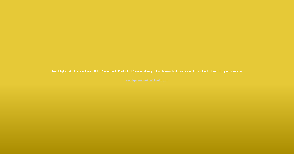 Reddybook Launches AI-Powered Match Commentary to Revolutionize Cricket Fan Experience
