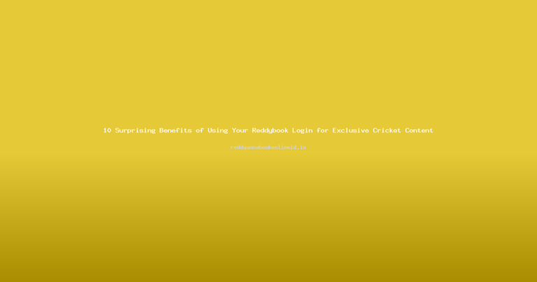10 Surprising Benefits of Using Your Reddybook Login for Exclusive Cricket Content