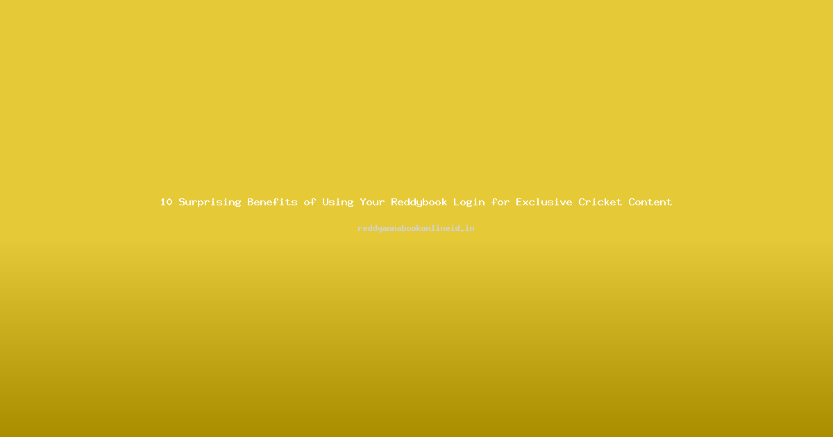 10 Surprising Benefits of Using Your Reddybook Login for Exclusive Cricket Content