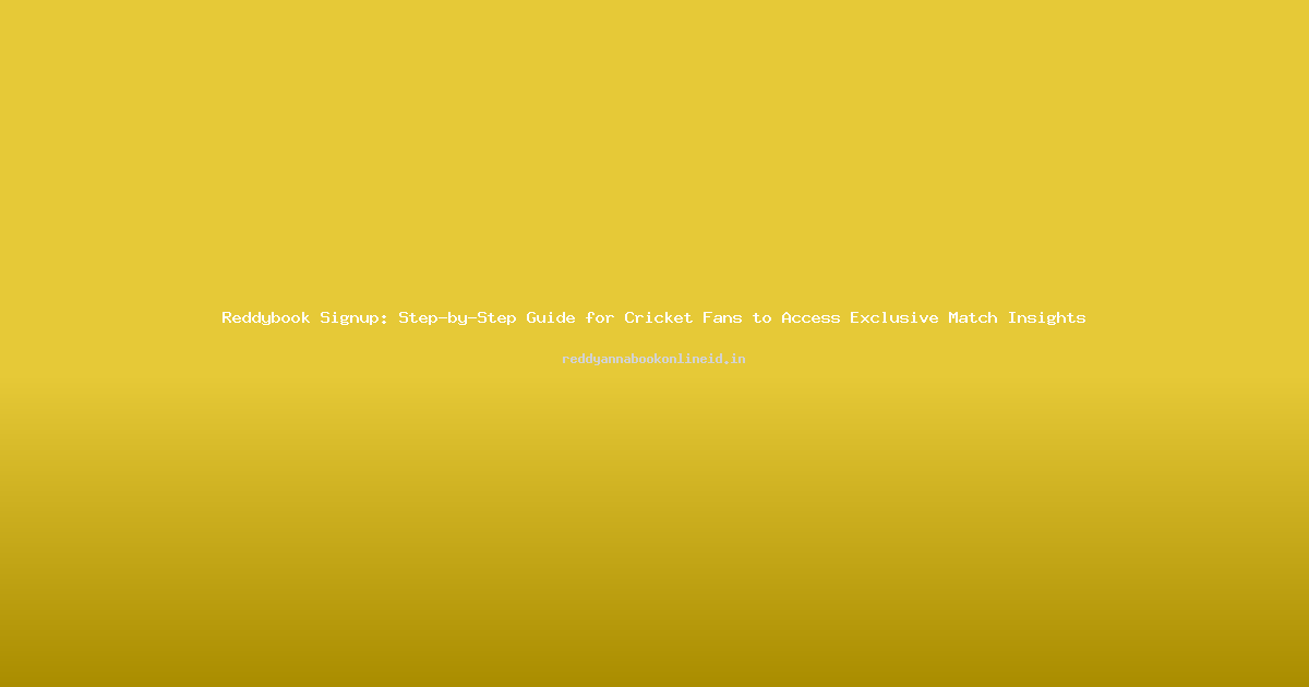 Reddybook Signup: Step-by-Step Guide for Cricket Fans to Access Exclusive Match Insights