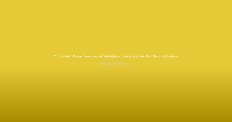 7 Little‑Known Features of Reddybook Every Cricket Fan Should Explore