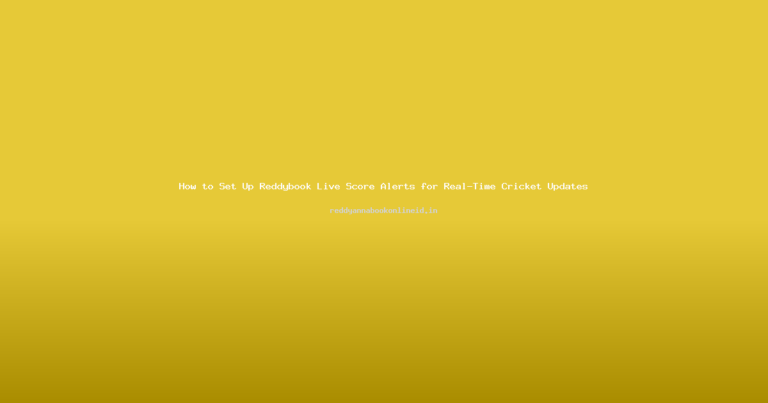 How to Set Up Reddybook Live Score Alerts for Real-Time Cricket Updates