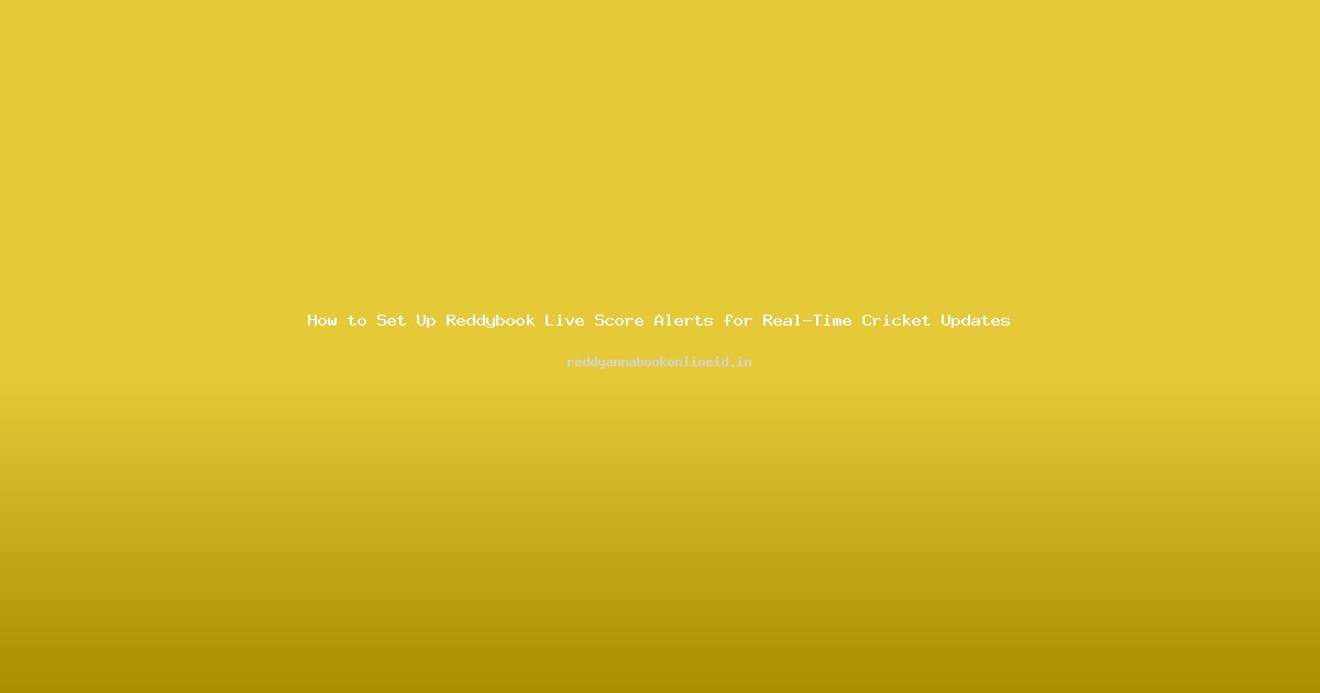 How to Set Up Reddybook Live Score Alerts for Real-Time Cricket Updates