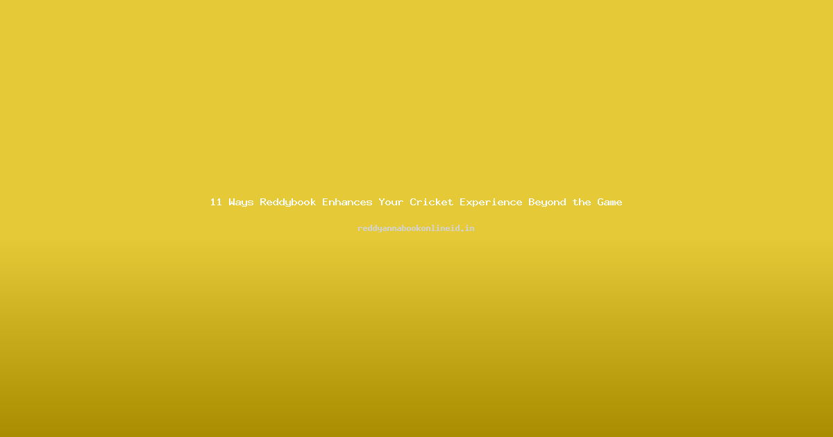 11 Ways Reddybook Enhances Your Cricket Experience Beyond the Game