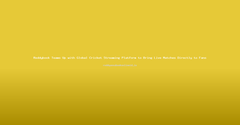 Reddybook Teams Up with Global Cricket Streaming Platform to Bring Live Matches Directly to Fans