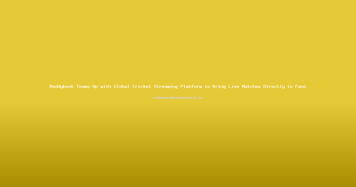 Reddybook Teams Up with Global Cricket Streaming Platform to Bring Live Matches Directly to Fans