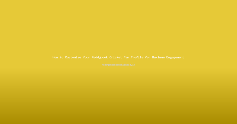 How to Customize Your Reddybook Cricket Fan Profile for Maximum Engagement