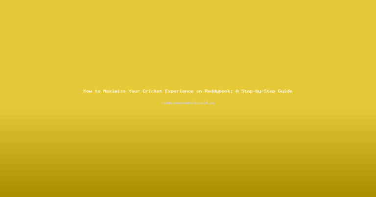 How to Maximize Your Cricket Experience on Reddybook: A Step-by-Step Guide