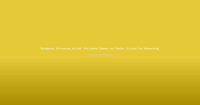 Reddybook Introduces Voice‑Activated Signup for Faster Cricket Fan Onboarding