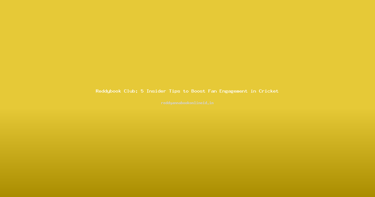 Reddybook Club: 5 Insider Tips to Boost Fan Engagement in Cricket