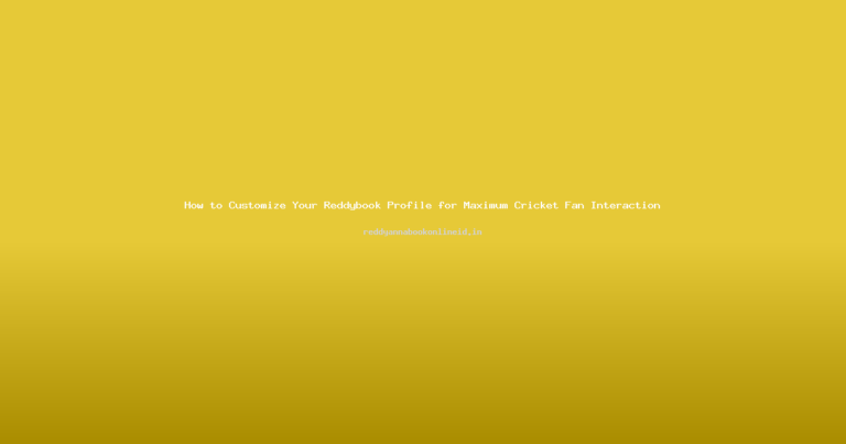 How to Customize Your Reddybook Profile for Maximum Cricket Fan Interaction