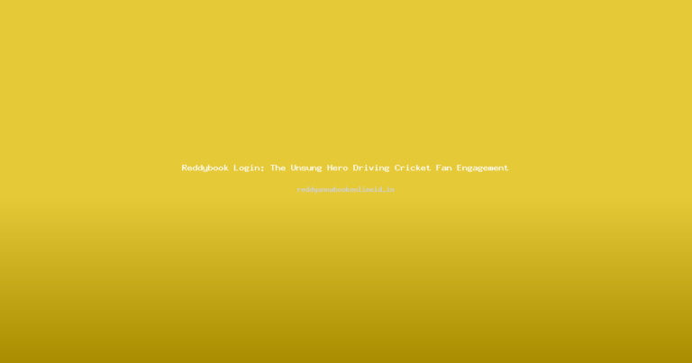 Reddybook Login: The Unsung Hero Driving Cricket Fan Engagement