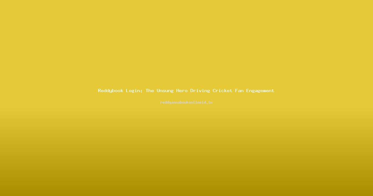 Reddybook Login: The Unsung Hero Driving Cricket Fan Engagement