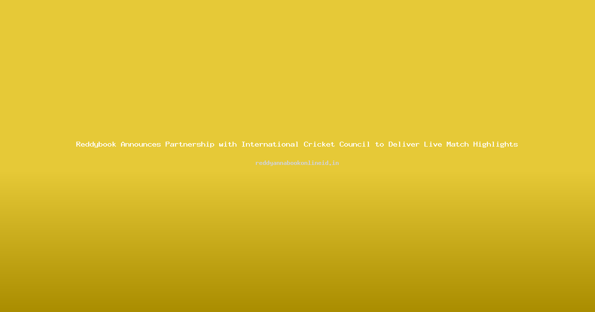 Reddybook Announces Partnership with International Cricket Council to Deliver Live Match Highlights