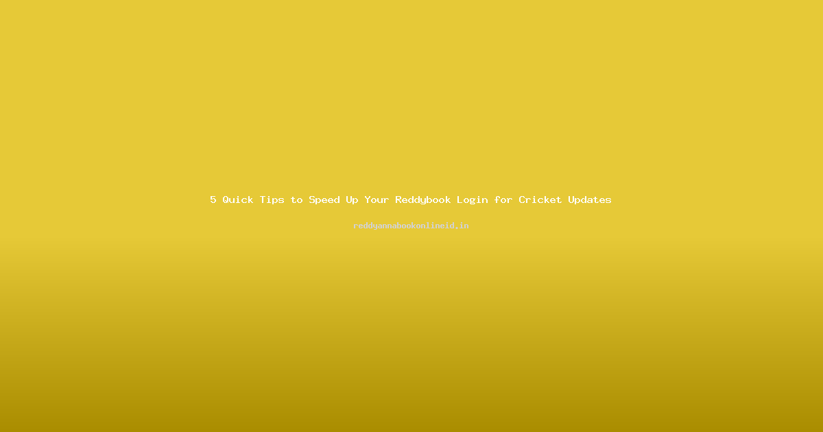 5 Quick Tips to Speed Up Your Reddybook Login for Cricket Updates