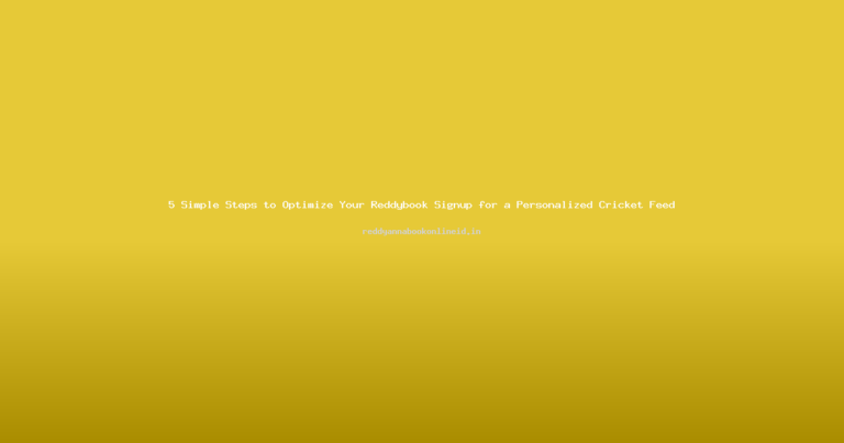 5 Simple Steps to Optimize Your Reddybook Signup for a Personalized Cricket Feed
