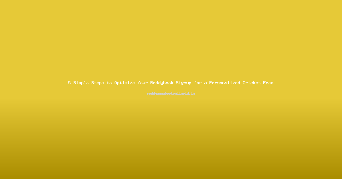 5 Simple Steps to Optimize Your Reddybook Signup for a Personalized Cricket Feed