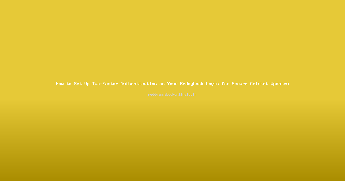 How to Set Up Two-Factor Authentication on Your Reddybook Login for Secure Cricket Updates
