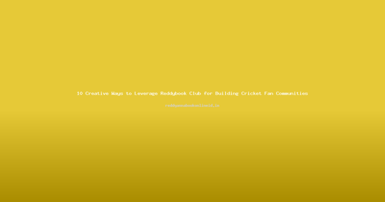 10 Creative Ways to Leverage Reddybook Club for Building Cricket Fan Communities