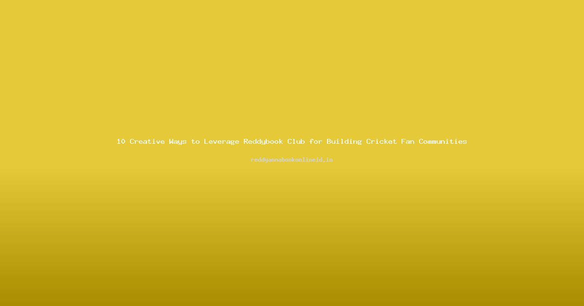 10 Creative Ways to Leverage Reddybook Club for Building Cricket Fan Communities