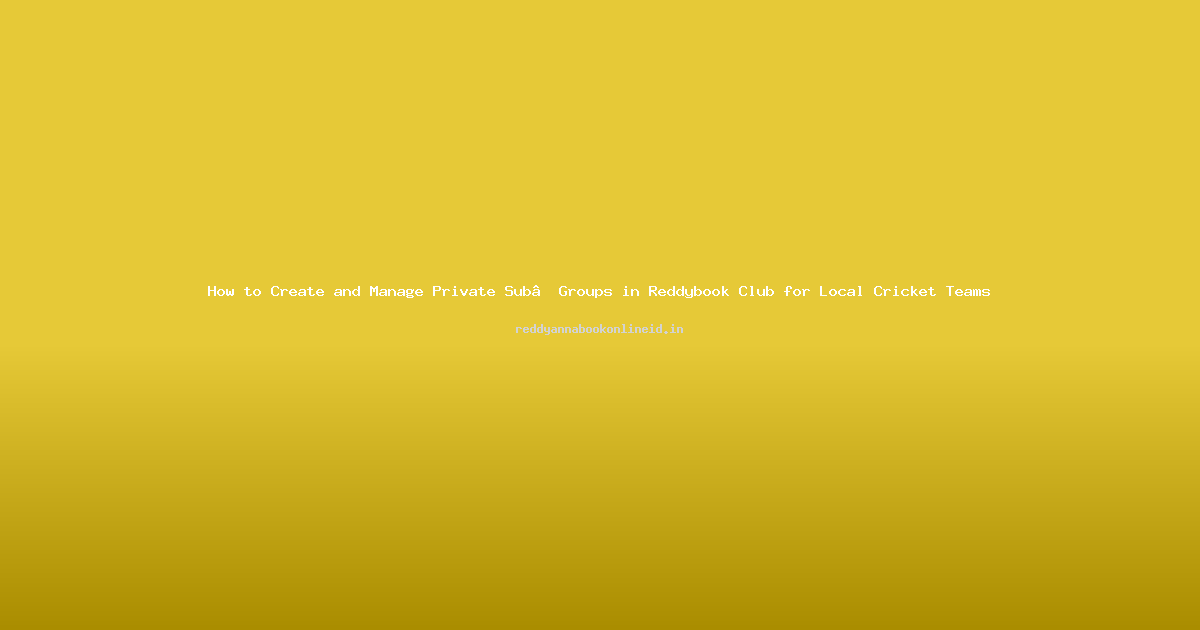 How to Create and Manage Private Sub‑Groups in Reddybook Club for Local Cricket Teams
