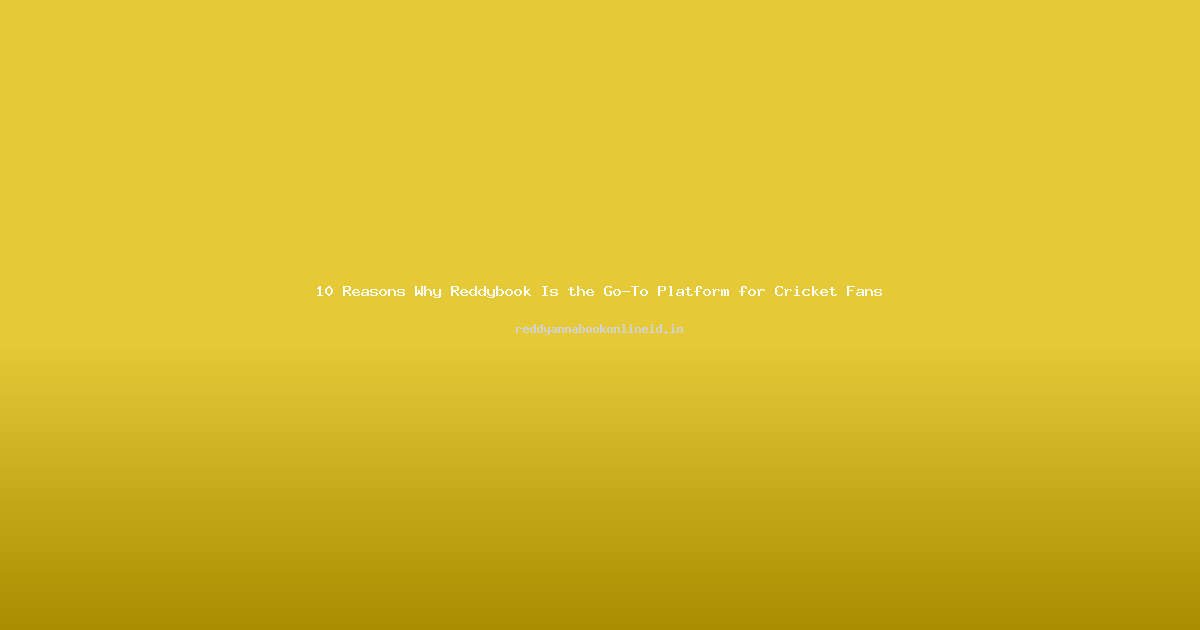 10 Reasons Why Reddybook Is the Go-To Platform for Cricket Fans