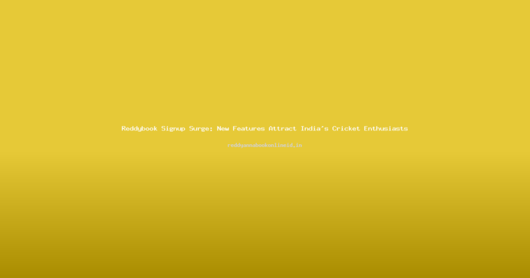 Reddybook Signup Surge: New Features Attract India's Cricket Enthusiasts