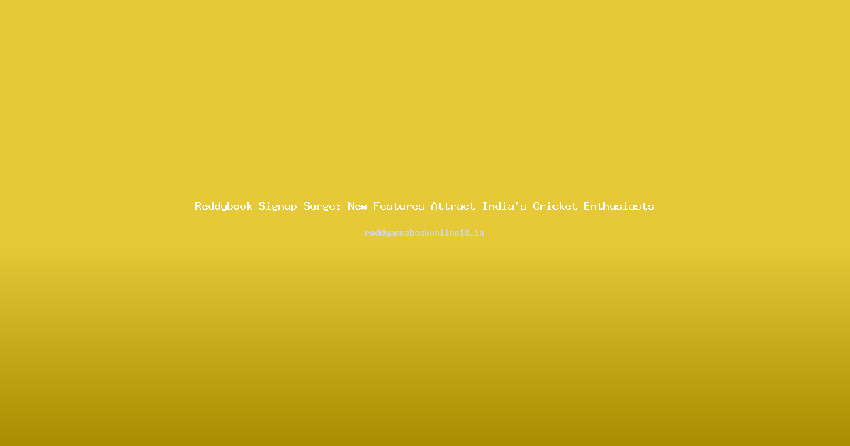 Reddybook Signup Surge: New Features Attract India's Cricket Enthusiasts