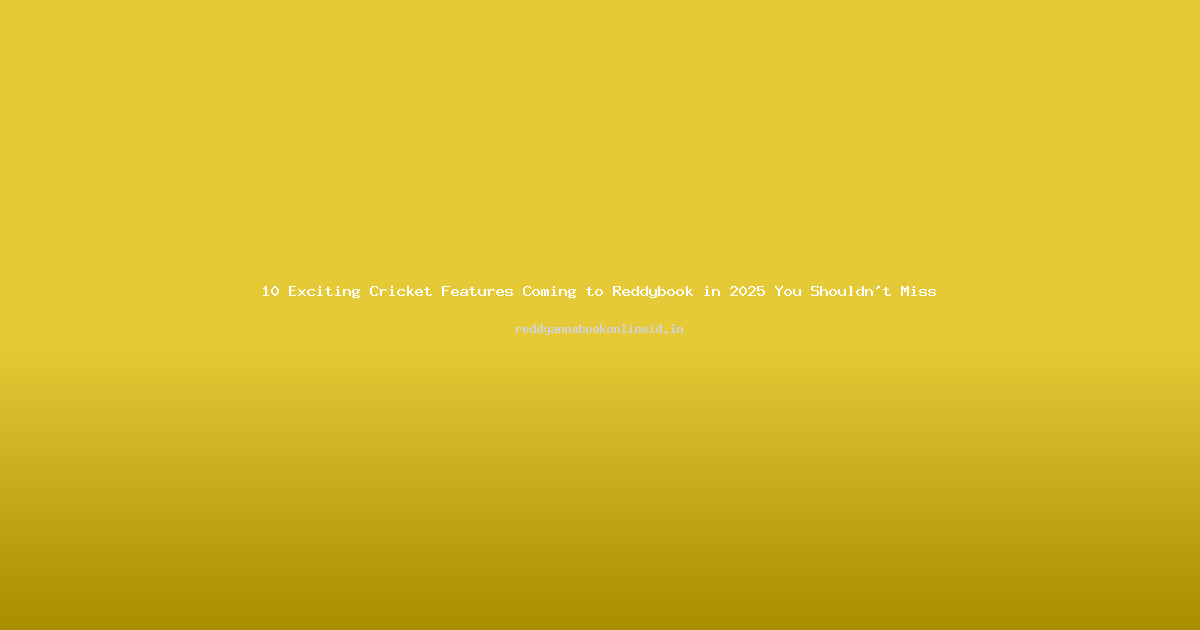 10 Exciting Cricket Features Coming to Reddybook in 2025 You Shouldn't Miss